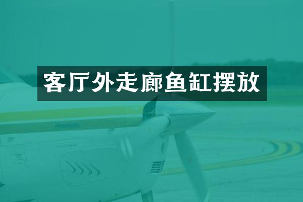 客厅外走廊鱼缸摆放
