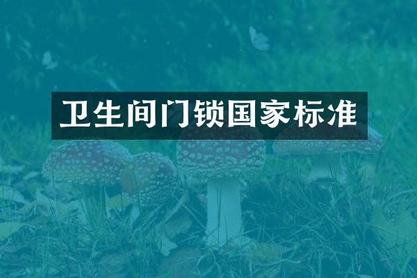 卫生间门锁国家标准