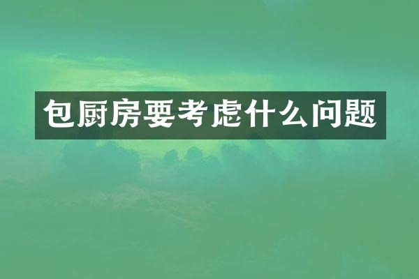 包厨房要考虑什么问题