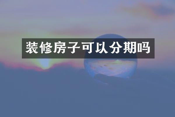 装修房子可以分期吗