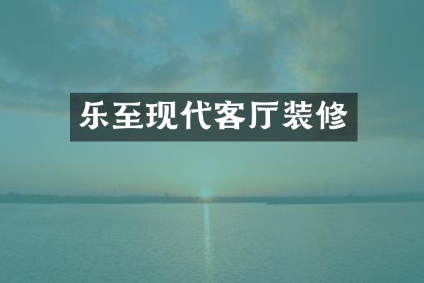 乐至现代客厅装修