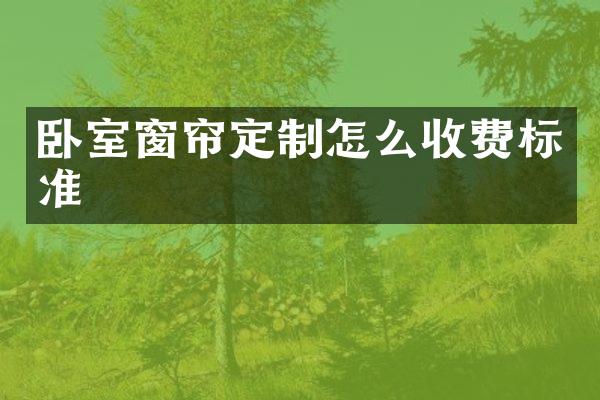 卧室窗帘定制怎么收费标准