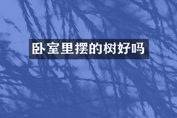 卧室里摆的树好吗
