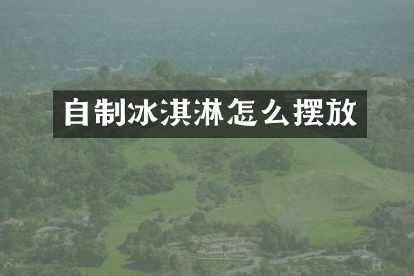 自制冰淇淋怎么摆放