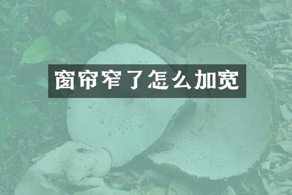窗帘窄了怎么加宽
