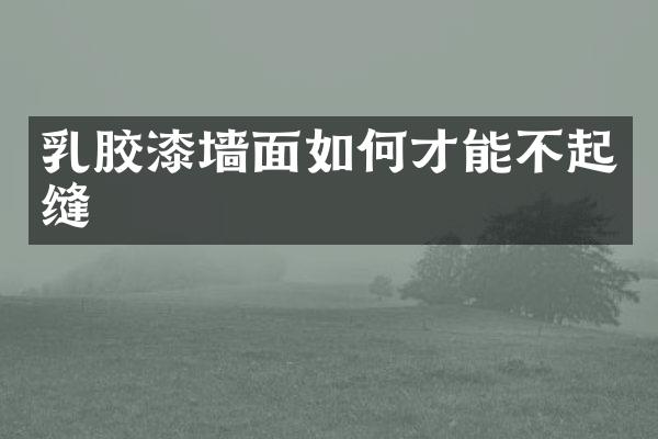 乳胶漆墙面如何才能不起缝