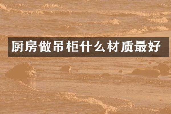 厨房做吊柜什么材质最好