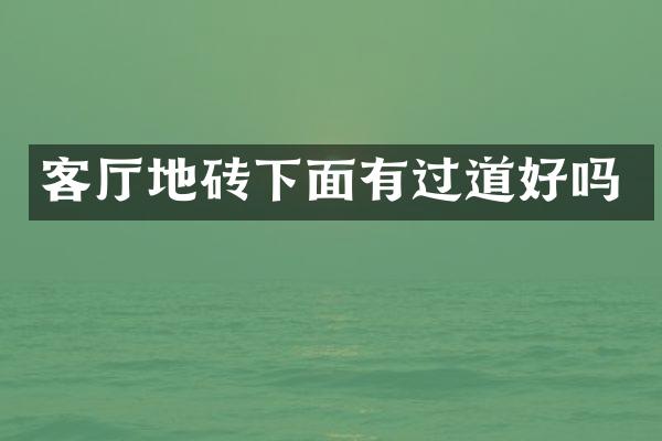 客厅地砖下面有过道好吗