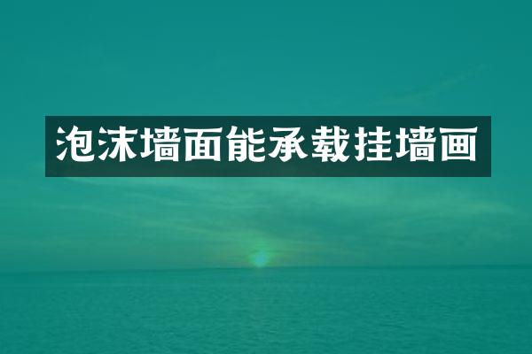 泡沫墙面能承载挂墙画