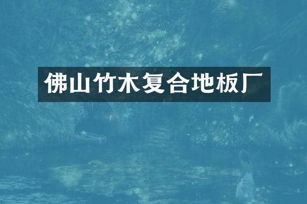 佛山竹木复合地板厂