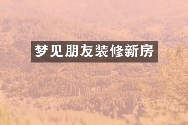 梦见朋友装修新房