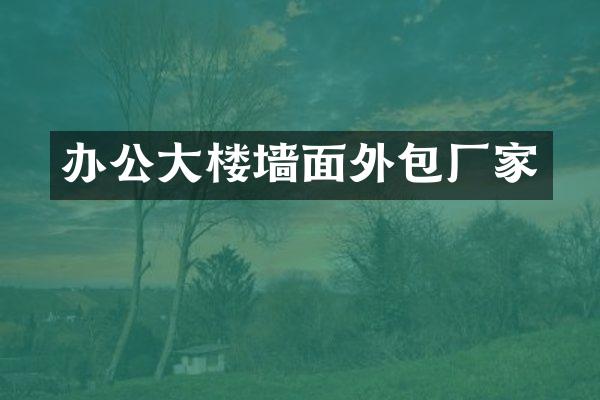 办公大楼墙面外包厂家