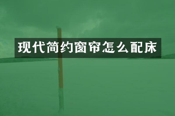 现代简约窗帘怎么配床