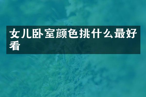 女儿卧室颜色挑什么最好看