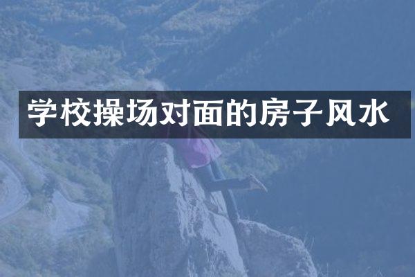 学校操场对面的房子风水