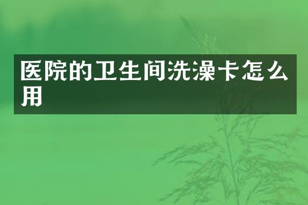 医院的卫生间洗澡卡怎么用