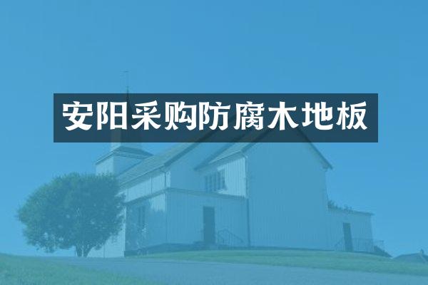 安阳采购防腐木地板