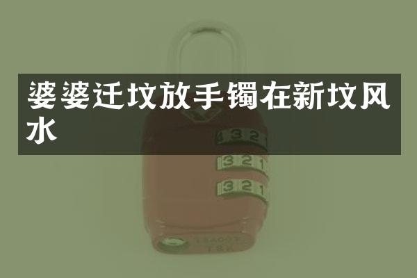 婆婆迁坟放手镯在新坟风水
