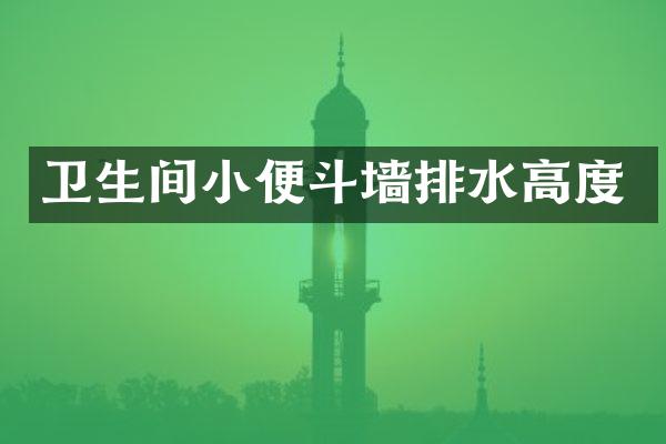 卫生间小便斗墙排水高度