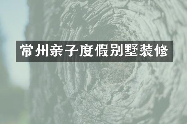 常州亲子度假别墅装修