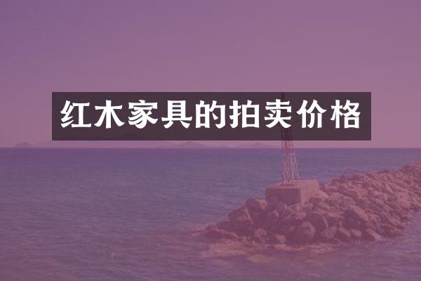 红木家具的拍卖价格