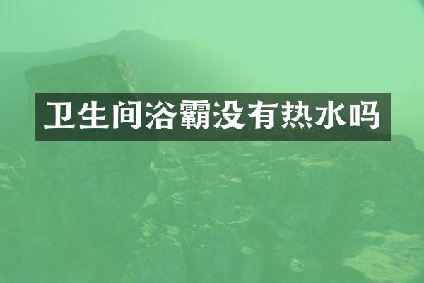 卫生间浴霸没有热水吗