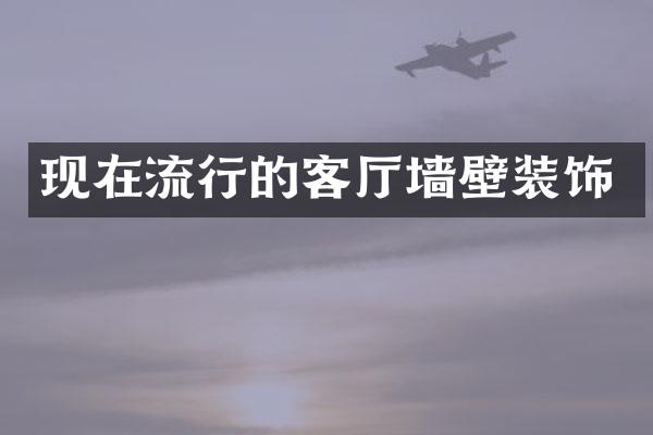 现在流行的客厅墙壁装饰