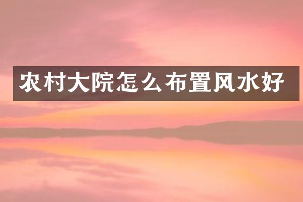 农村大院怎么布置风水好