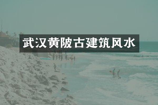 武汉黄陂古建筑风水