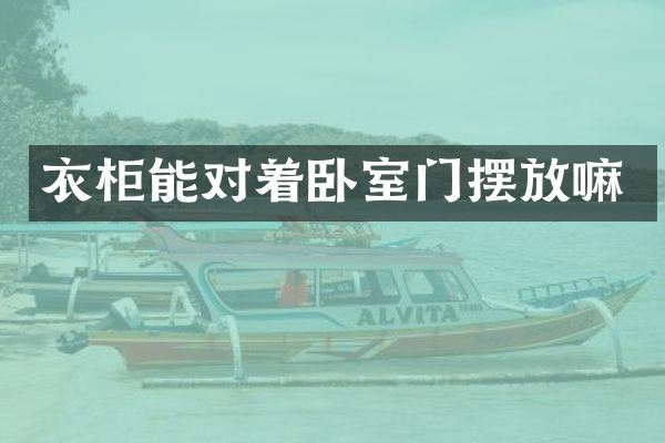 衣柜能对着卧室门摆放嘛