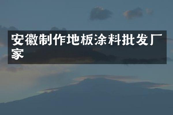 安徽制作地板涂料批发厂家