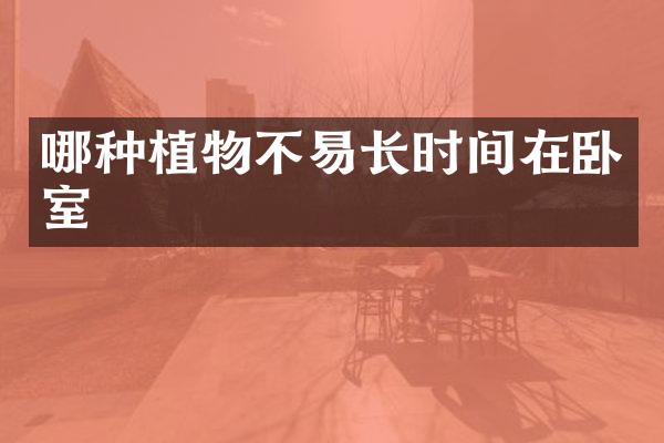 哪种植物不易长时间在卧室
