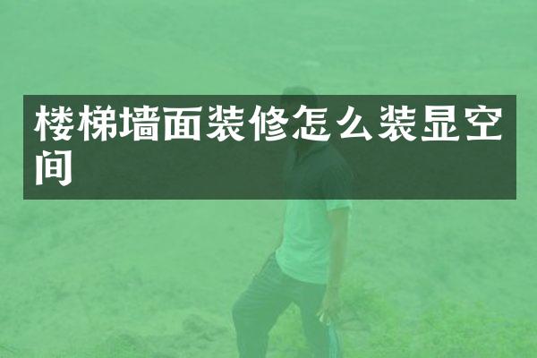 楼梯墙面装修怎么装显空间