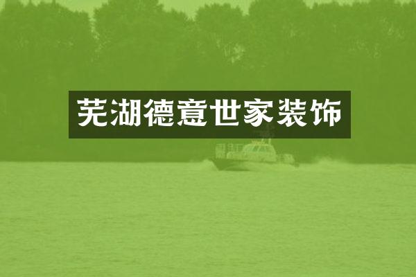 芜湖德意世家装饰