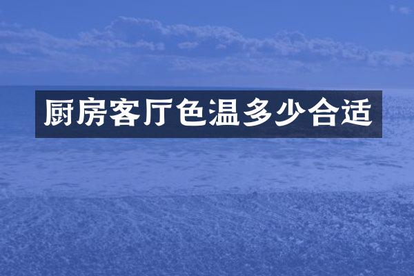 厨房客厅色温多少合适