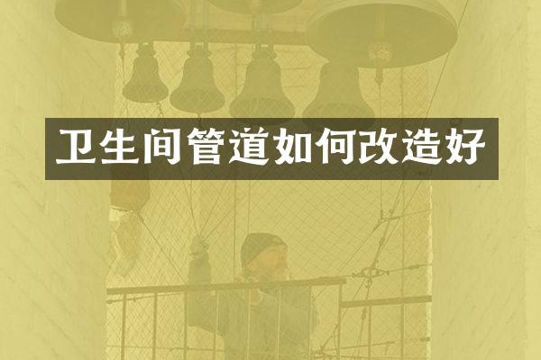 卫生间管道如何改造好
