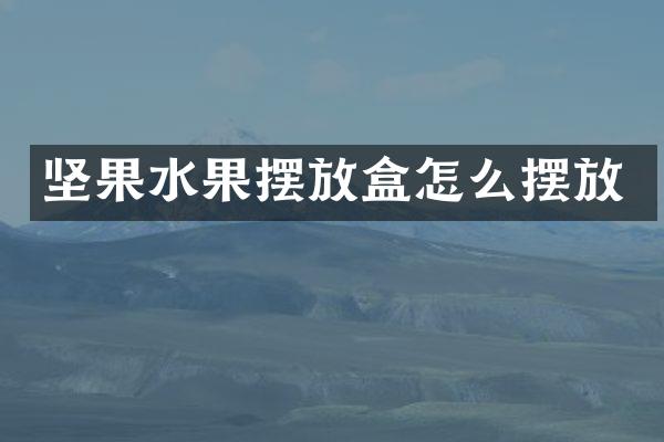 坚果水果摆放盒怎么摆放