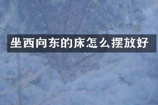 坐西向东的床怎么摆放好