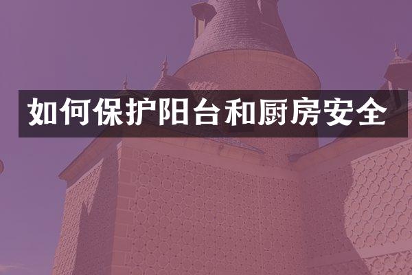 如何保护阳台和厨房安全