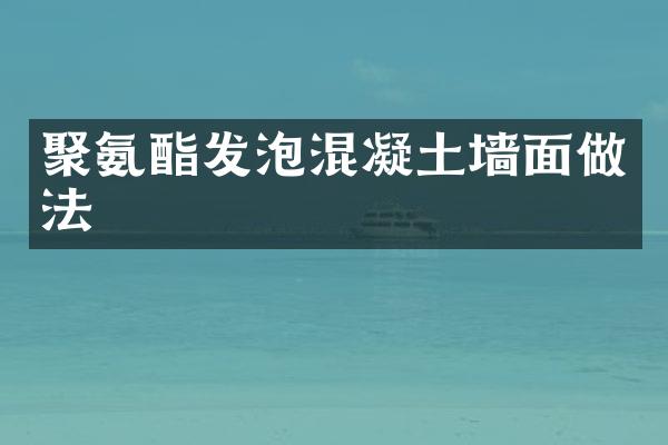 聚氨酯发泡混凝土墙面做法