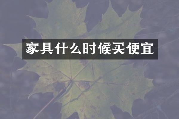家具什么时候买便宜