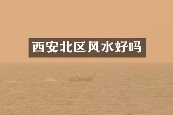 西安北区风水好吗