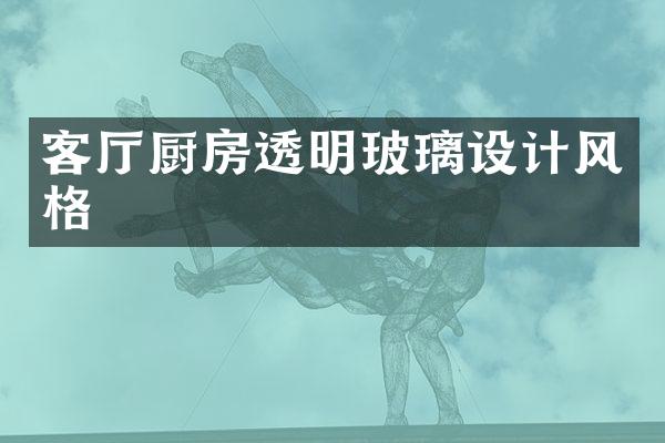 客厅厨房透明玻璃设计风格
