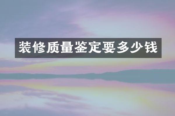 装修质量鉴定要多少钱