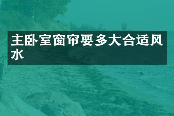 主卧室窗帘要多大合适风水