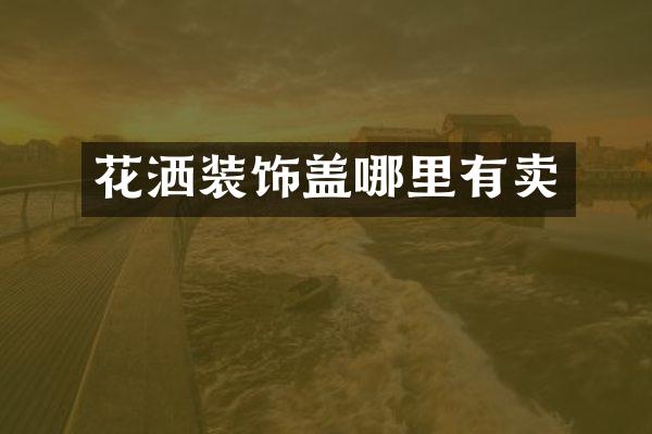 花洒装饰盖哪里有卖