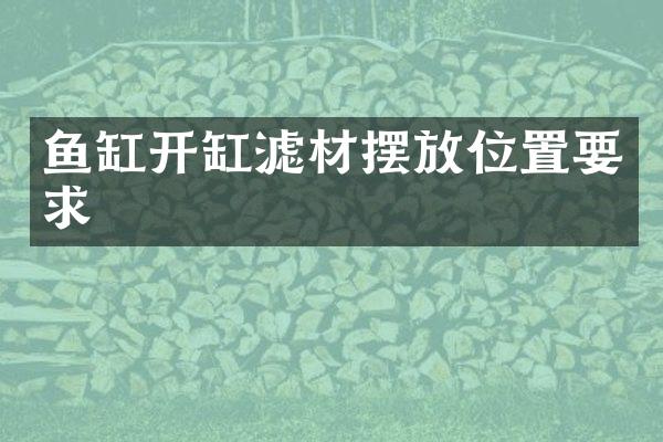 鱼缸开缸滤材摆放位置要求