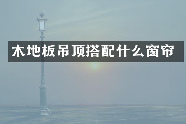 木地板吊顶搭窗帘