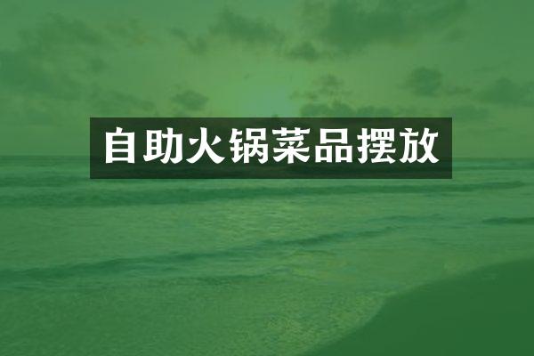 自助火锅菜品摆放