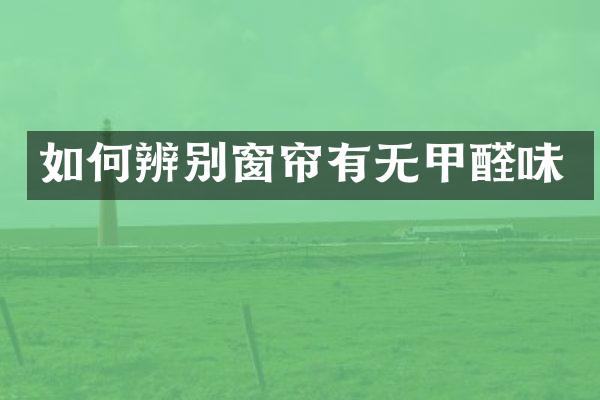 如何辨别窗帘有无甲醛味